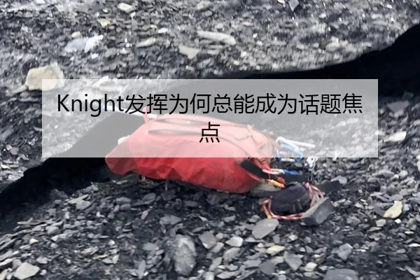 Knight发挥为何总能成为话题焦点
